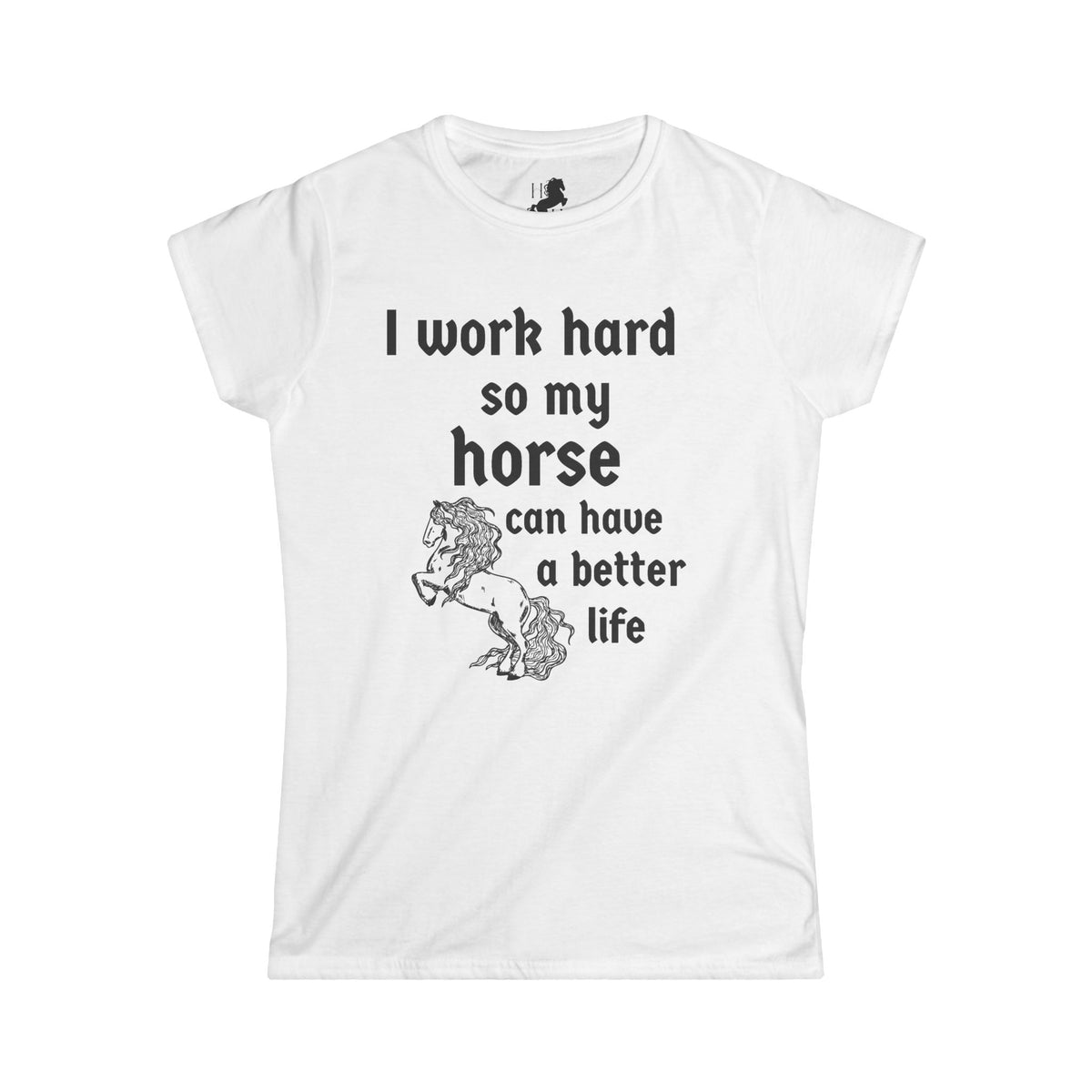 I Work Hard So My Horse Can Have a Better Life Tee