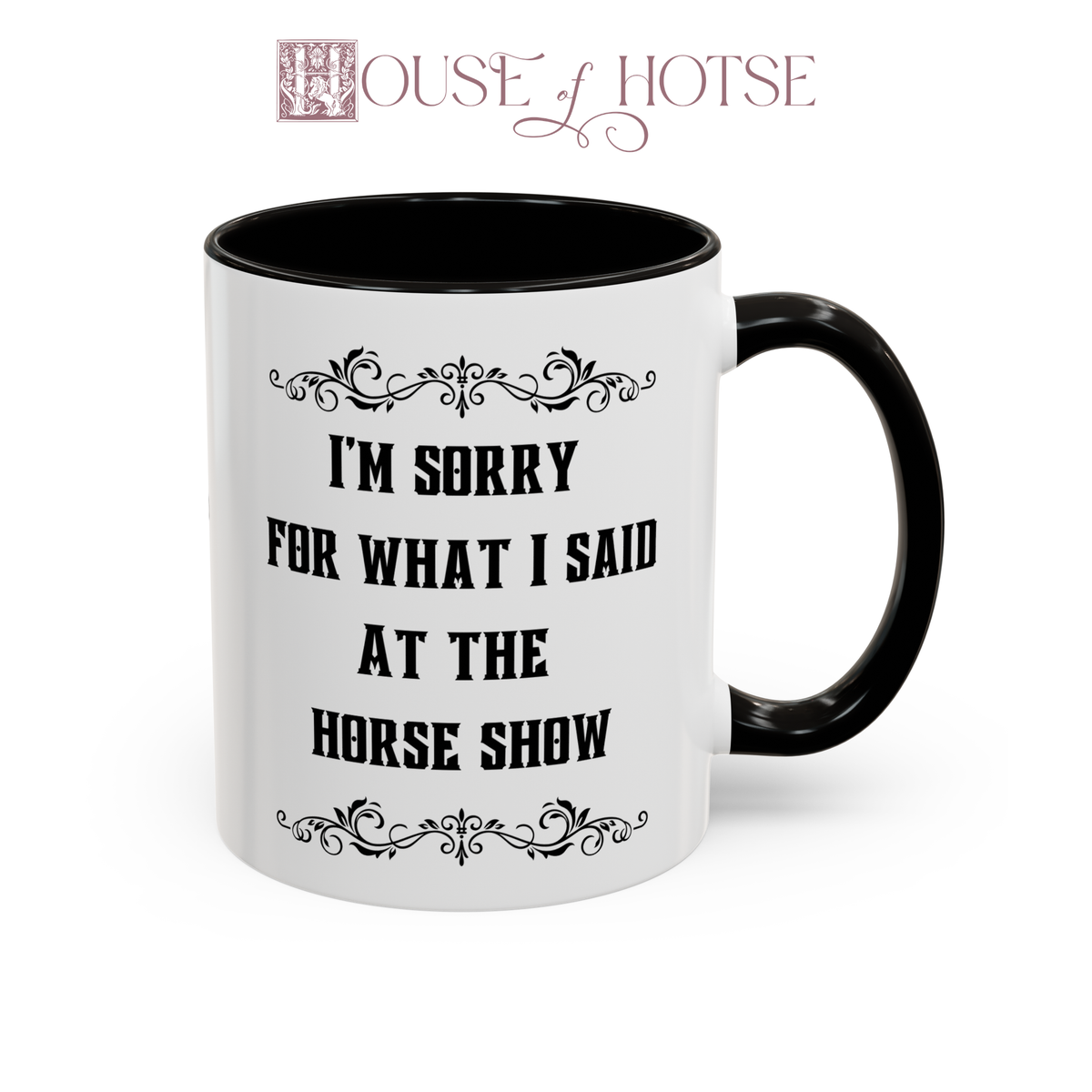 House of Hotse “I'm Sorry for What I Said at the Horse Show” Mug