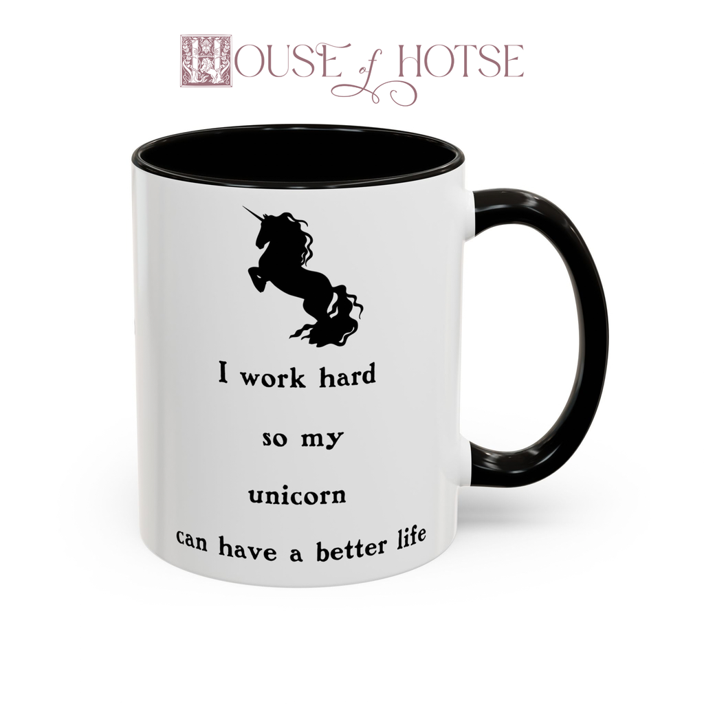 House of Hotse Mug: "I Work Hard So My Unicorn Can Have A Better Life"